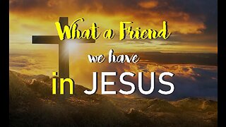 +50 WHAT A FRIEND WE HAVE IN JESUS, John 15:11-15