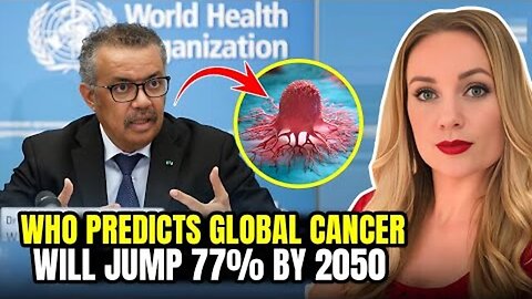 THE REAL REASONS WHO IS PREDICTING A 77% JUMP IN CANCER