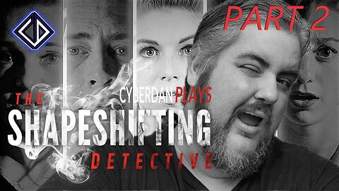 CyberDan Plays The Shapeshifting Detective (Part 2)