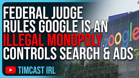 Federal Judge Rules Google Is An ILLEGAL Monopoly, Google CONTROLS Internet Search & Ads