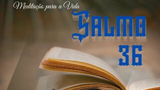 AS PALAVRAS DE FÉ E SABEDORIA DO SALMO 36 - Vídeo 37