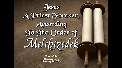 According to the Order of Melchizedek, Pt 2 Curtis Coker, Heritage Farm, 1/16/23