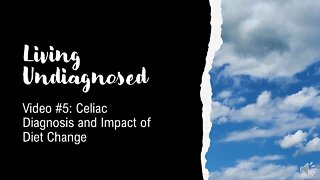 Living Undiagnosed Video 5: Celiac Diagnosis and Impact of Diet Change