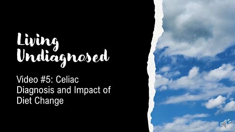 Living Undiagnosed Video 5: Celiac Diagnosis and Impact of Diet Change