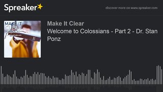 Welcome to Colossians - Part 2 - Dr. Stan Ponz