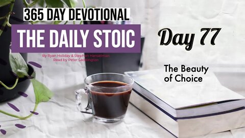 The Beauty of Choice - DAY 77 - The Daily Stoic 365 Devotional