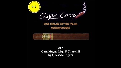2022 Cigar of the Year Countdown (Coop’s List): #12: Casa Magna Liga F Churchill by Quesada Cigars