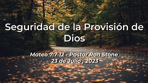 2023-07-23 Seguridad de la Provisión de Dios (Mateo 7:7-12) - Pastor Ron
