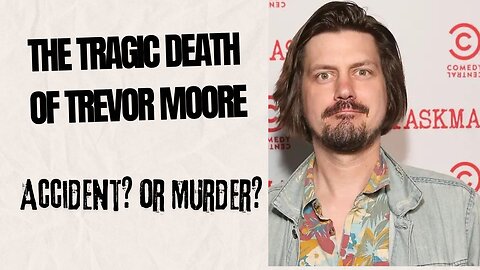 The Tragic Death of Trevor Moore Accident? or Murder?