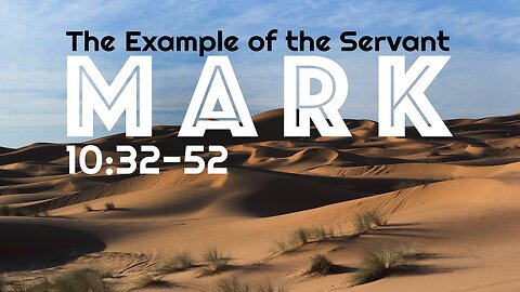 Mark 10:32-52 “The Example of the Servant”