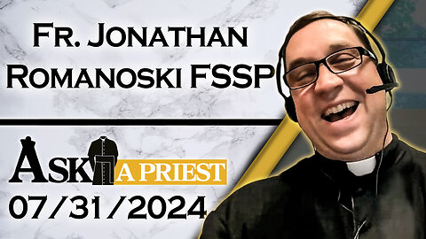 Ask A Priest Live with Fr. Jonathan Romanoski, FSSP - 7/31/24