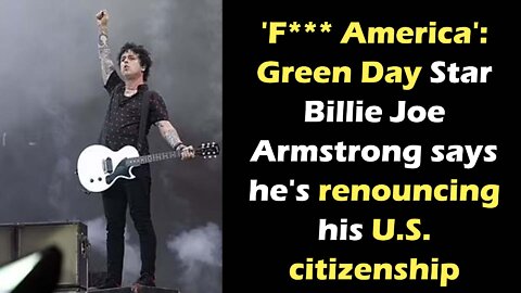 "F***K America": Green Day Star renouncing his U S citizenship