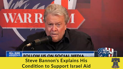 Steve Bannon's Explains His Condition to Support Israel Aid