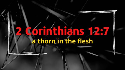 2 Corinthians 12:7 - a thorn in the flesh