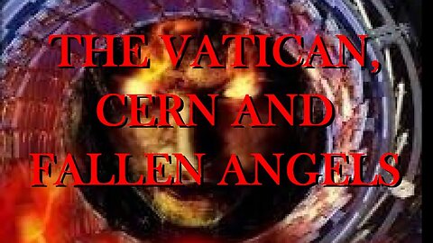 THE VATICAN, CERN AND FALLEN ANGELS