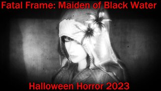 Halloween Horror 2023- Fatal Frame: Maiden of Black Water- Finale Episode Part 4 of 5