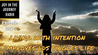 Living with intention improves LDS singles life - Joy in the Journey Radio Program Clip - 12 Oct 22