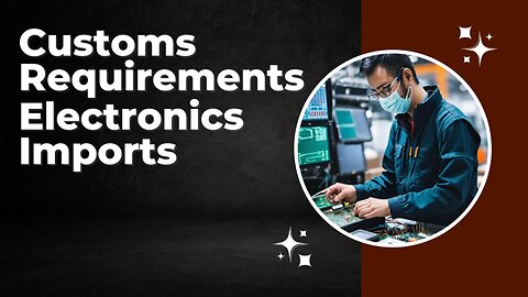 Compliance Essentials: ISF and Customs Documentation for Electronics Importation