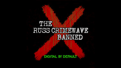 The Russ Crimewave Banned - Digital By Default