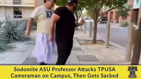 Sodomite ASU Professor Attacks TPUSA Cameraman on Campus, Then Gets Sacked