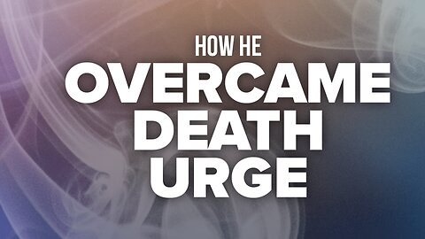 How He Overcame Death Urge