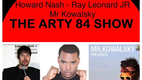 Howard Nash, Mr. Kowalsky & Entrepreneur Ray Leonard JR. on The Arty 84 Show – 2020-08-19 – EP 145