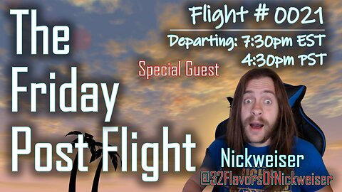 Friday Post Flight #0021 - Special Guest 32 Flavors of Nickweiser