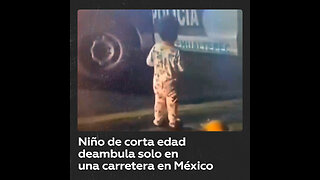 Encuentran niño de corta edad deambulando de madrugada en una carretera en México