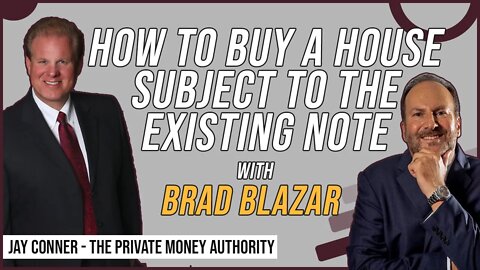 How To Buy A House Subject To The Existing Note with Brad Blazar & Jay Conner