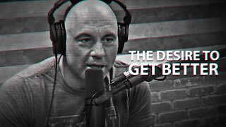 The Desire to get better - Motivational Speech By Joe rogan