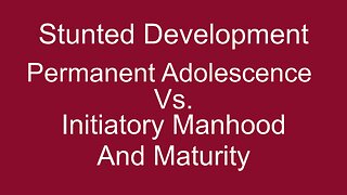 Stunted Development Vs Initiatory Manhood.