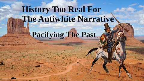 Pacifying The Past: History Too Real For The Antiwhite Narrative