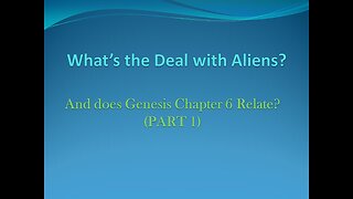 What’s the Deal with Aliens? And Does Genesis Chapter 6 Relate? (PART 1)