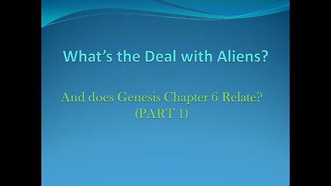 What’s the Deal with Aliens? And Does Genesis Chapter 6 Relate? (PART 1)