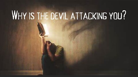 Why is the devil attacking you?