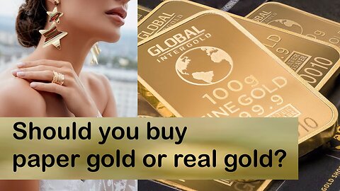 Should You Buy Paper Gold or Real Gold?