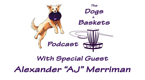 Dogs and Baskets Ep. 17 [UF] Frisbee Talk with AJ Merriman