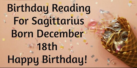Sagittarius- Dec 18th Birthday Reading