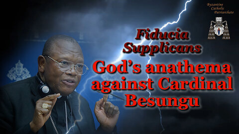 BCP: Fiducia Supplicans God’s anathema against Cardinal Besungu