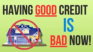 Having Good Credit Is Bad Now