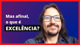 O que é excelência? Excelência é quando você ultrapassa, vai além do óbvio. | Não seja medíocre.