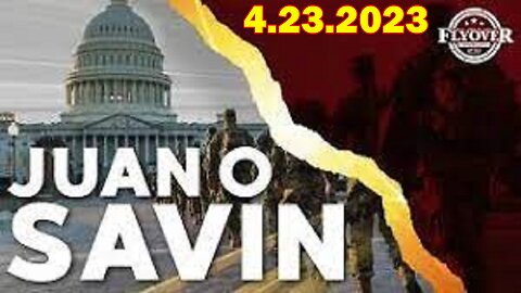 Juan O Savin SHOCKING News 4/23/23: "The Deep State Pulls Its Moves"