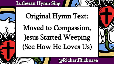 Original Hymn Text: Moved to Compassion, Jesus Started Weeping (See How He Loves Us)