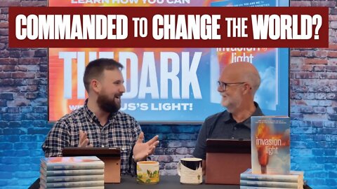 Christ’s COMMAND to CHANGE the WORLD (& the Promises YOU NEED to Fulfill It) | Invasion of Light #4