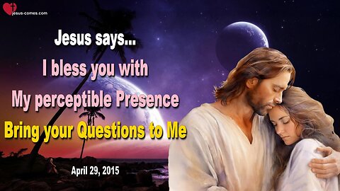 I bless you with My perceptible Presence… Bring your Questions to Me! ❤️ Love Letter from Jesus