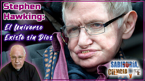 Stephen Hawking: El Universo existe sin Dios - Sabiduría, Ciencia y Fe