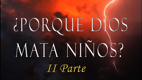 ¿Por qué Dios mata niños? Parte 2 :Pregunta de los ateos a los Cristianos