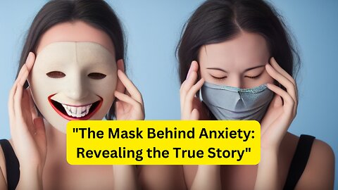 "The Mask Behind Anxiety: Revealing the True Story"