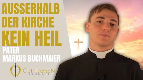 Die Kirche als heilsnotwendiges Mittel – Pater Markus Buchmaier