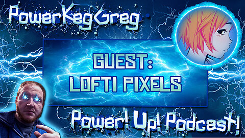 Guest: Lofti Pixels! I Hear He Has Some Interesting Takes On Things! | Power!Up!Podcast!